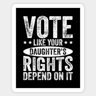 Vote Like Your Daughter's Rights Depend On It Sticker